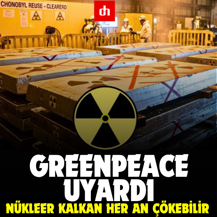 Greenpeace uyardı: Nükleer kalkan her an çökebilir