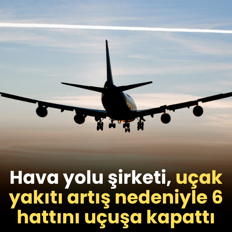 Hava yolu şirketi, uçak yakıtı artış nedeniyle 6 hattını uçuşa kapattı