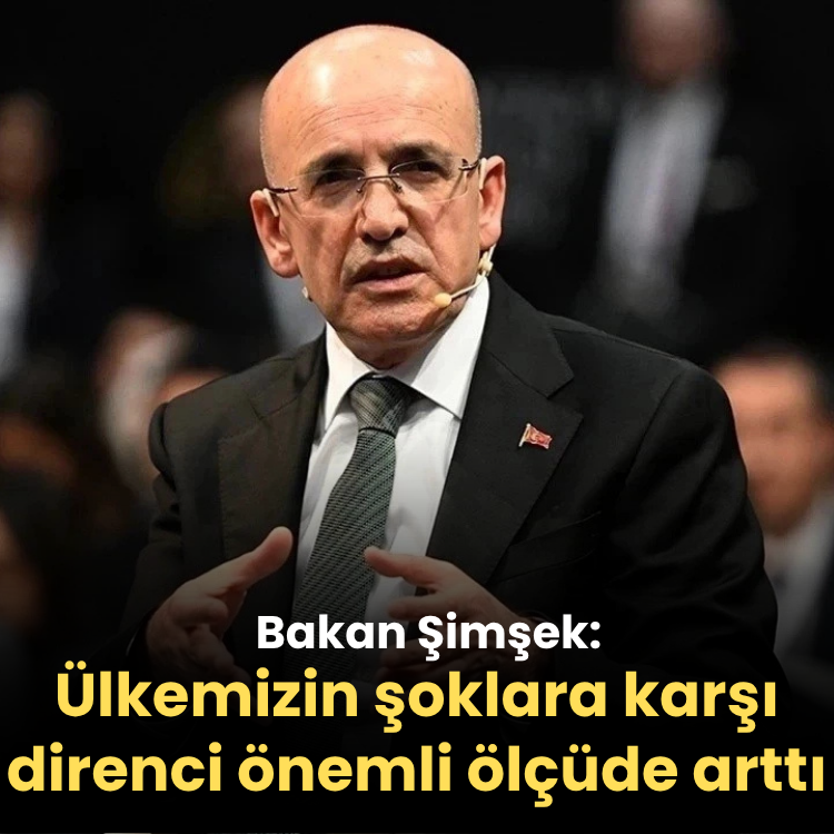 Şimşek: Ülkemizin şoklara karşı direnci önemli ölçüde arttı