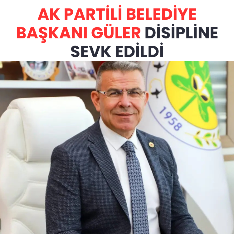 AK Partili Belediye Başkanı Güler disipline sevk edildi