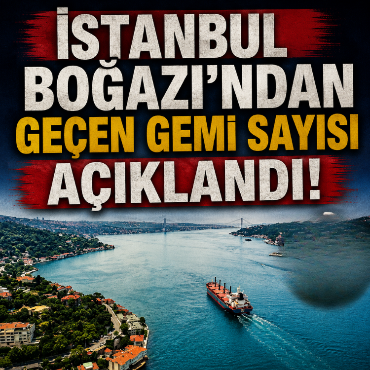 İstanbul Boğazı'ndan geçen gemi sayısı açıklandı