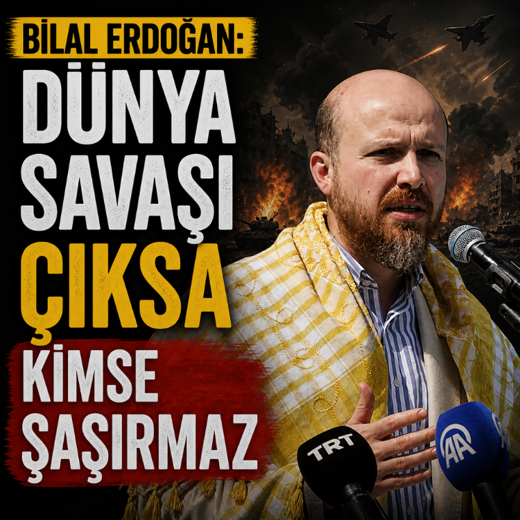 Bilal Erdoğan: Dünya Savaşı çıksa kimse şaşırmaz