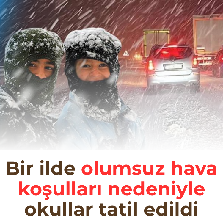 Bir ilde olumsuz hava koşulları nedeniyle okullar tatil edildi
