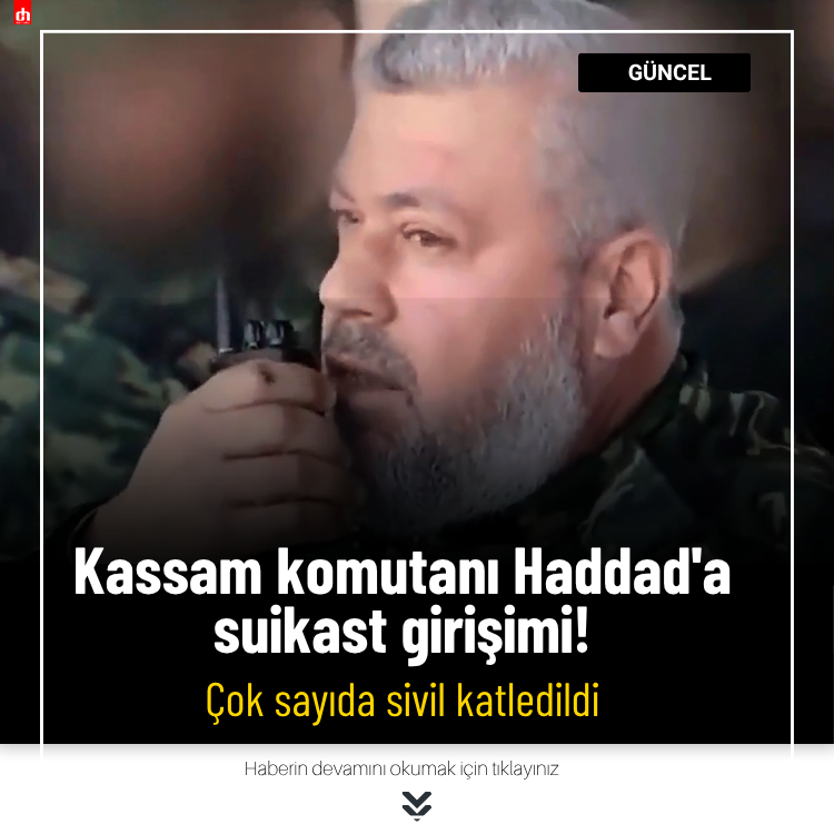 Kassam komutanı Haddad'a suikast girişimi! Çok sayıda sivil katledildi