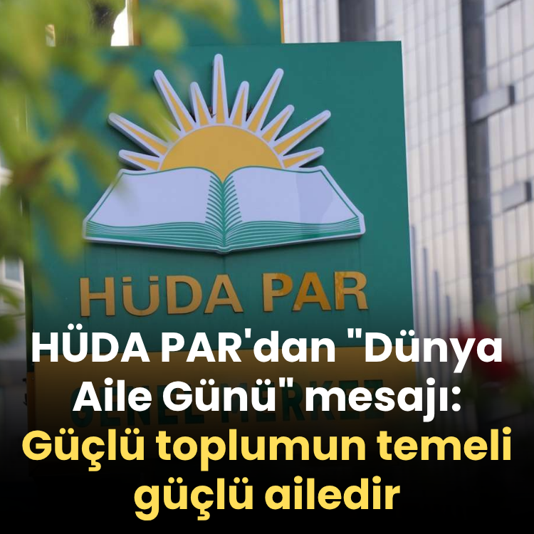 HÜDA PAR'dan "Dünya Aile Günü" mesajı: Güçlü toplumun temeli güçlü ailedir