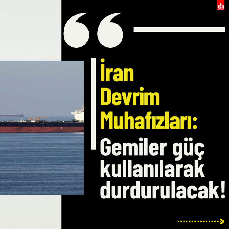 İran Devrim Muhafızları: Gemiler güç kullanılarak durdurulacak!