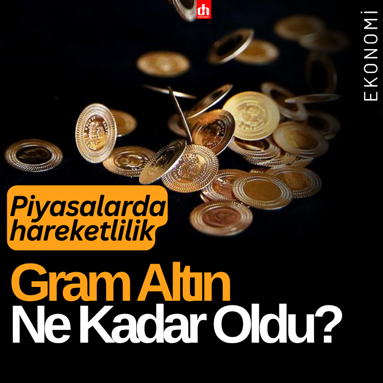 Gram Altın Ne Kadar Oldu? Piyasalarda hareketlilik!