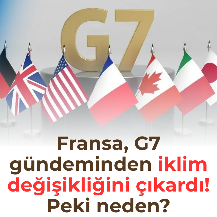 Fransa, G7 gündeminden iklim değişikliğini çıkardı! Peki neden?