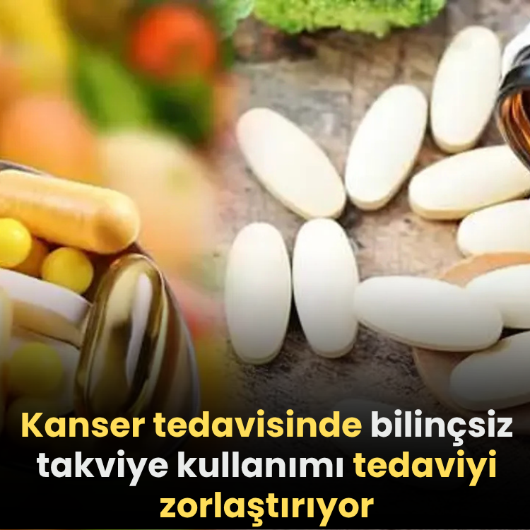 Kanser tedavisinde bilinçsiz takviye kullanımı tedaviyi zorlaştırıyor