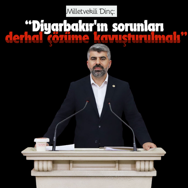 Milletvekili Dinç: Diyarbakır'ın sorunları derhal çözüme kavuşturulmalı
