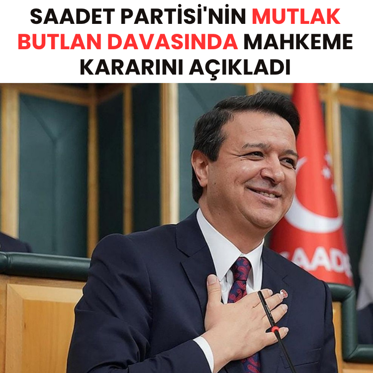 Saadet Partisi'nin mutlak butlan davasında mahkeme kararını açıkladı