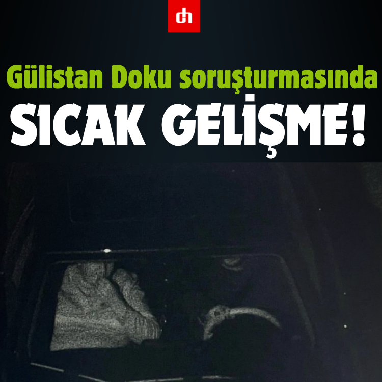 Gülistan Doku soruşturmasında sıcak gelişme!