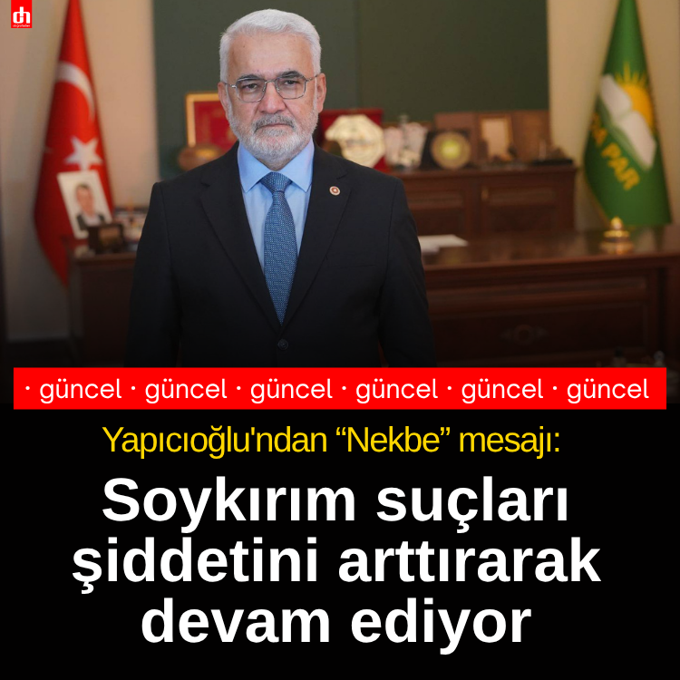 Yapıcıoğlu'ndan “Nekbe” mesajı: Soykırım suçları şiddetini arttırarak devam ediyor