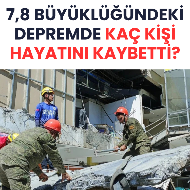 7,8 büyüklüğündeki depremde kaç kişi hayatını kaybetti?