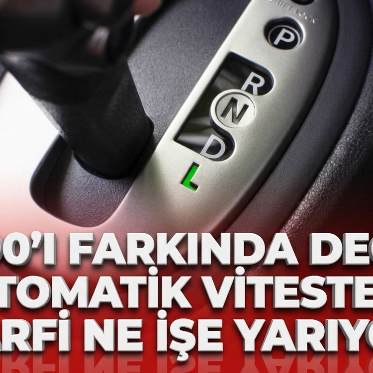 %90'ı farkında değil: Otomatik viteste "L" harfi ne işe yarıyor?