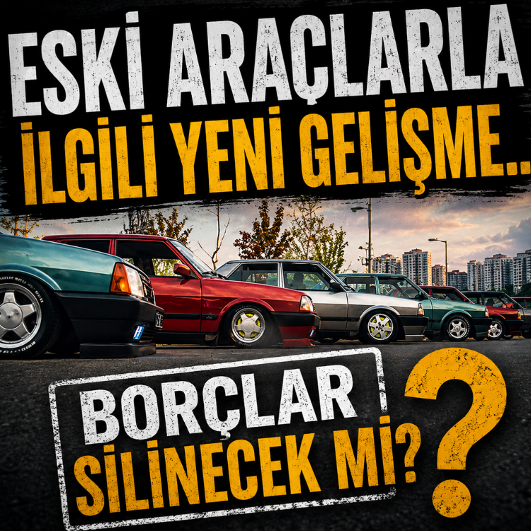 Eski araçlarla ilgili yeni gelişme.. Borçlar silinecek mi?