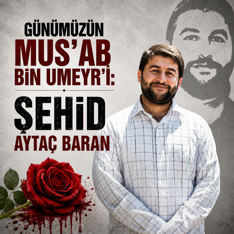 Günümüzün Mus'ab bin Umeyr'i: Şehid Aytaç Baran