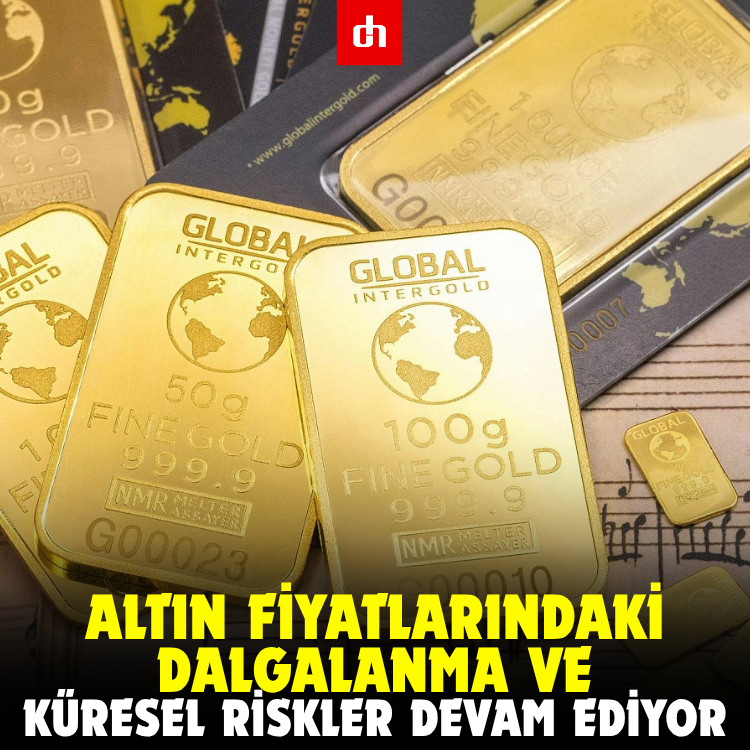 Altın fiyatlarındaki dalgalanma ve küresel riskler devam ediyor