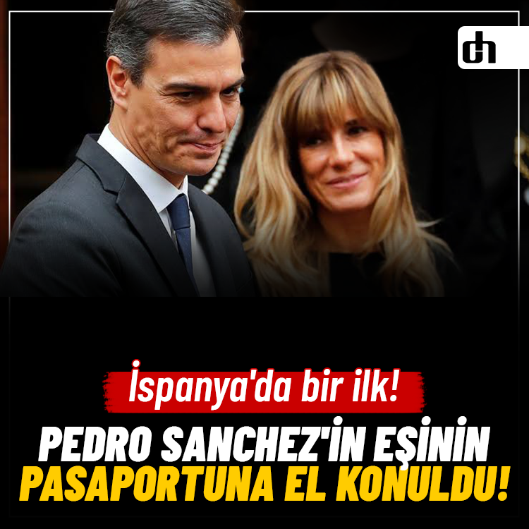 İspanya'da bir ilk! Pedro Sanchez'in Eşinin Pasaportuna El Konuldu!