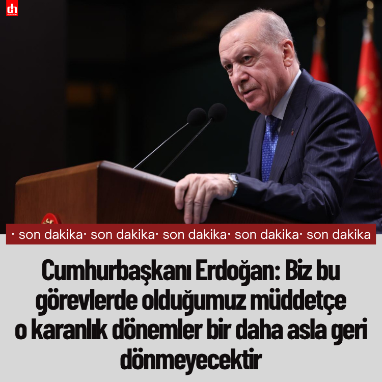 Cumhurbaşkanı Erdoğan: Biz bu görevlerde olduğumuz müddetçe o karanlık dönemler bir daha asla geri dönmeyecektir