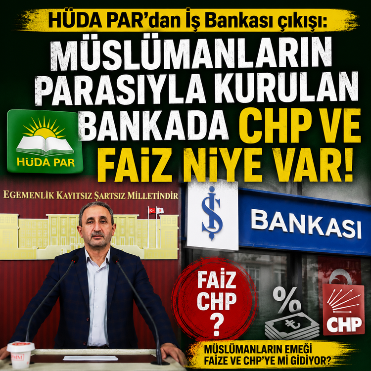 HÜDA PAR’dan İş Bankası çıkışı: Müslümanların parasıyla kurulan bankada CHP ve faiz niye var!