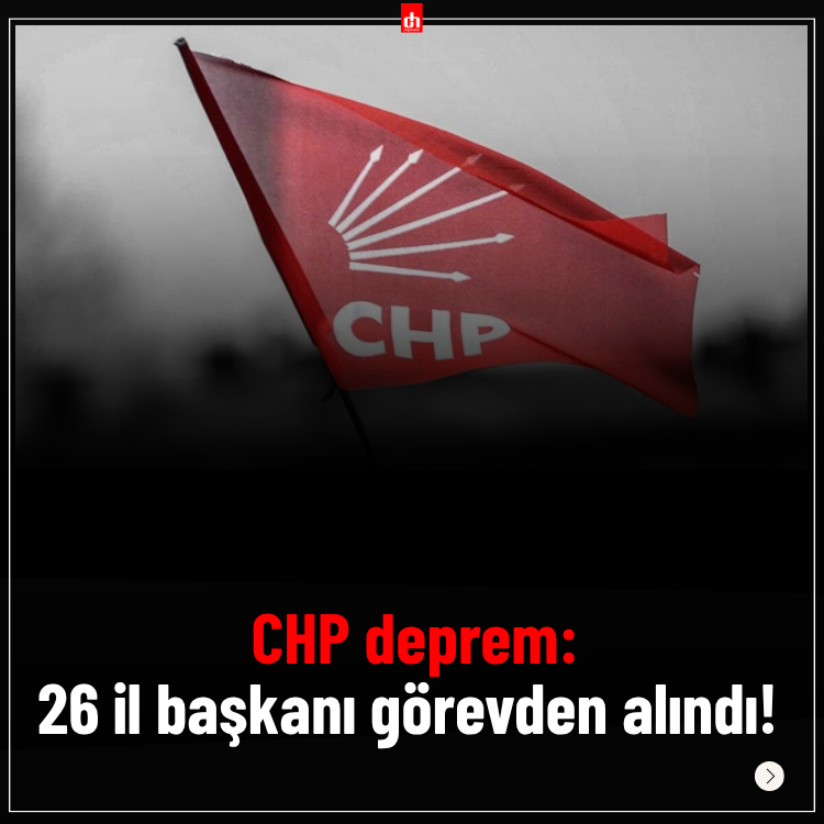 CHP deprem: 26 il başkanı görevden alındı!