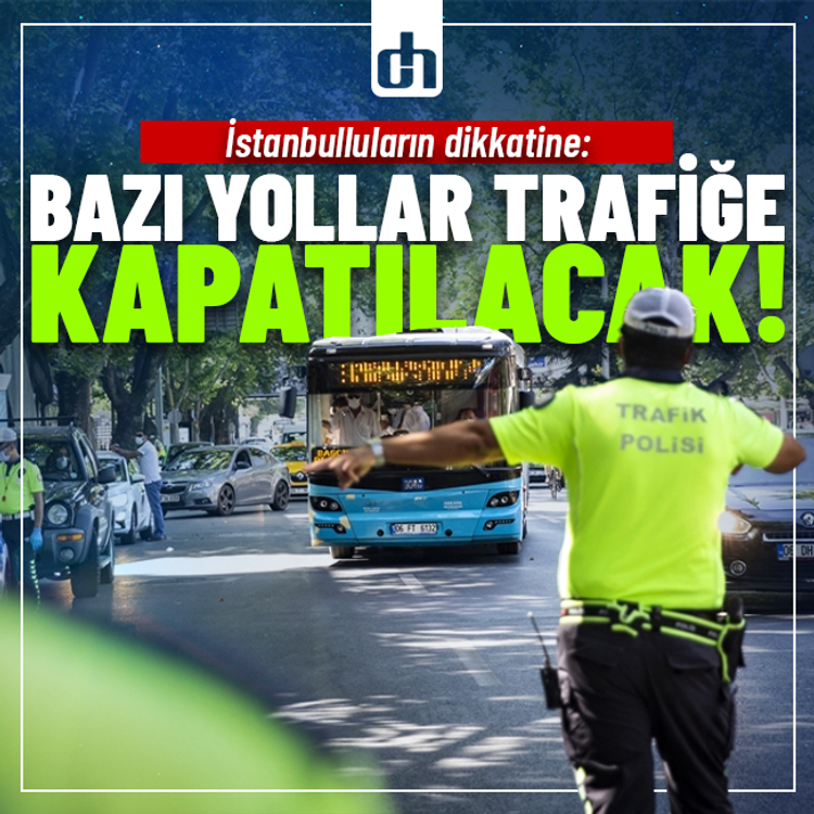 İstanbulluların dikkatine: Bazı yollar trafiğe kapatılacak!