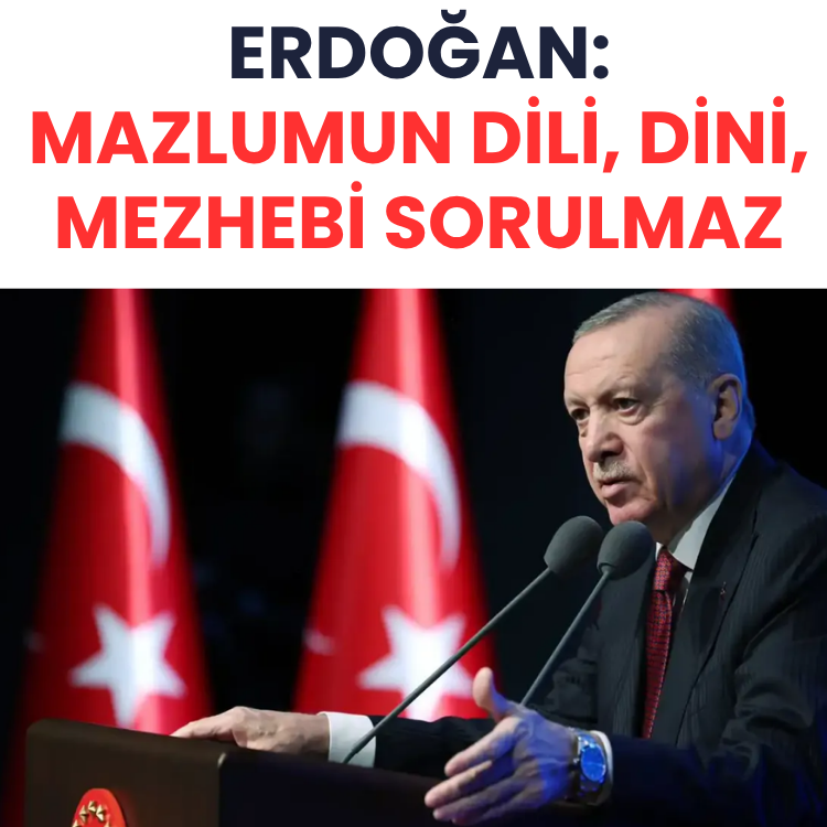 Cumhurbaşkanı Erdoğan: Mazlumun dili, dini, mezhebi sorulmaz