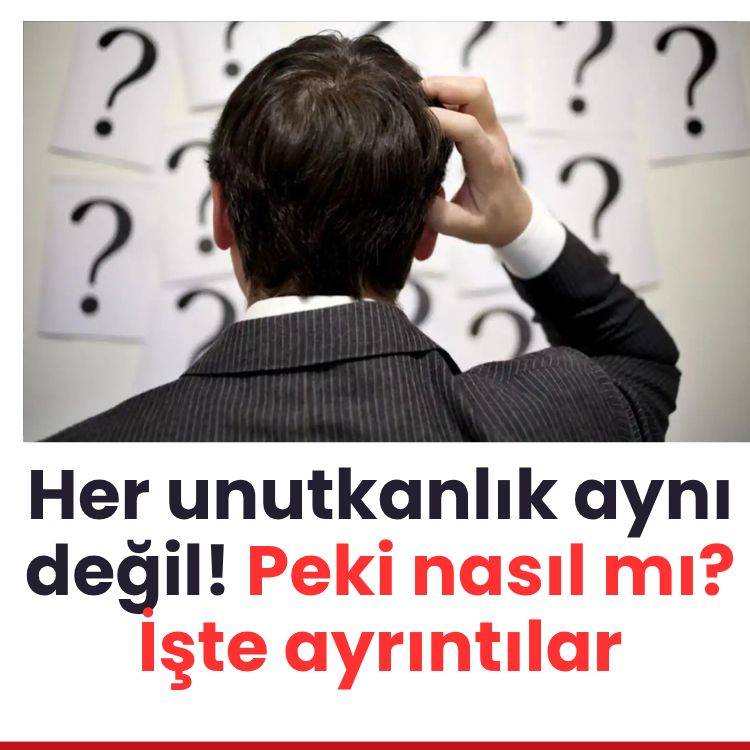 Her unutkanlık aynı değil! Peki nasıl mı? İşte ayrıntılar