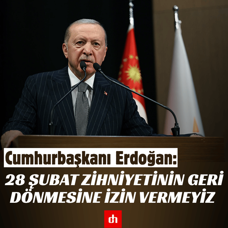 Cumhurbaşkanı Erdoğan: 28 Şubat zihniyetinin geri dönmesine izin vermeyiz