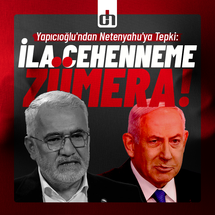 Yapıcıoğlu'ndan Netenyahu'ya Sert Tepki: İla Cehenneme Zümera!