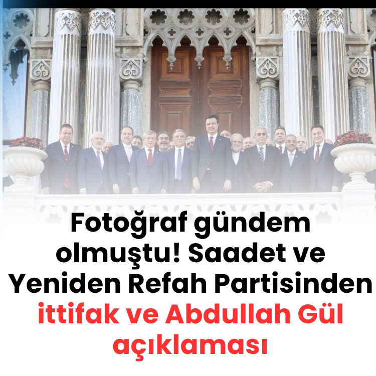 Fotoğraf gündem olmuştu! Saadet ve Yeniden Refah Partisinden ittifak ve Abdullah Gül açıklaması