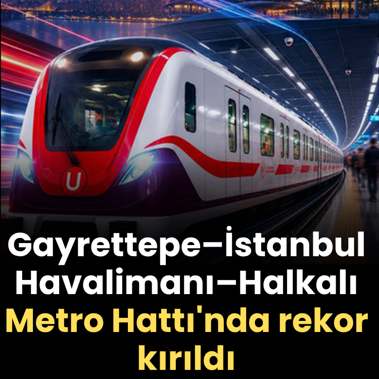 Gayrettepe–İstanbul Havalimanı–Halkalı Metro Hattı'nda rekor kırıldı