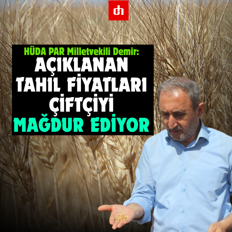 HÜDA PAR Milletvekili Demir: Açıklanan tahıl fiyatları çiftçiyi mağdur ediyor