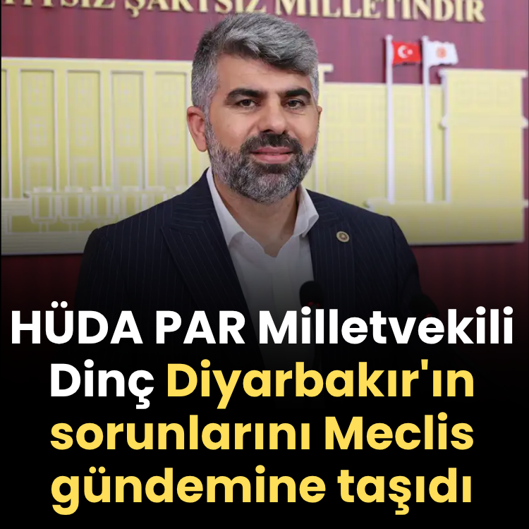 HÜDA PAR Milletvekili Dinç Diyarbakır'ın sorunlarını Meclis gündemine taşıdı