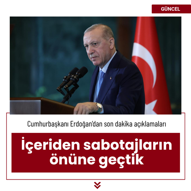 Cumhurbaşkanı Erdoğan: İçeriden sabotajların önüne geçtik