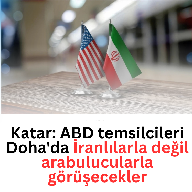 Katar: ABD temsilcileri Doha'da İranlılarla değil arabulucularla görüşecekler