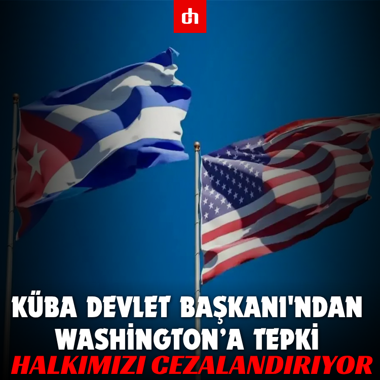 Küba Devlet Başkanı'ndan Washington’a tepki: Halkımızı cezalandırıyor
