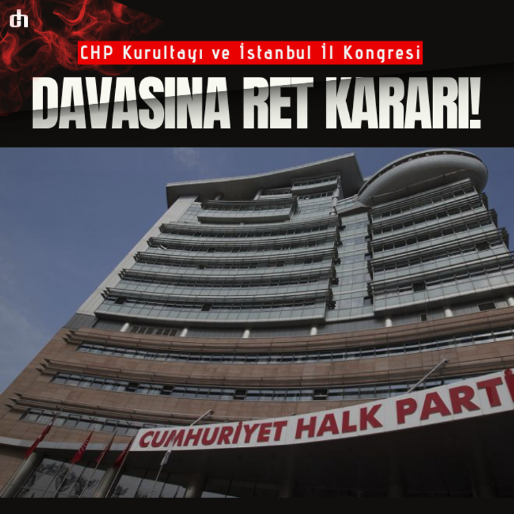CHP Kurultayı ve İstanbul İl Kongresi davasına ret kararı!