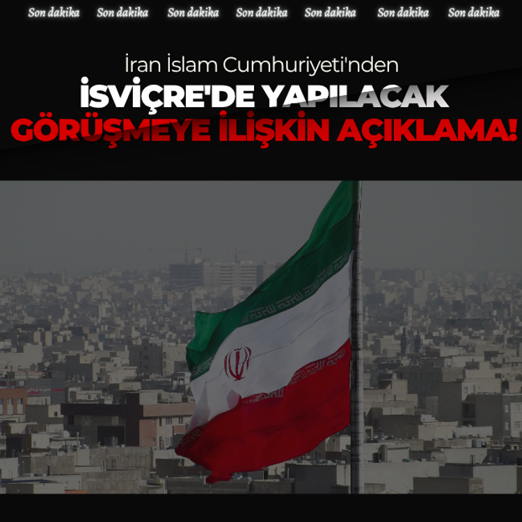 İran İslam Cumhuriyeti'nden İsviçre'de yapılacak görüşmeye ilişkin açıklama!