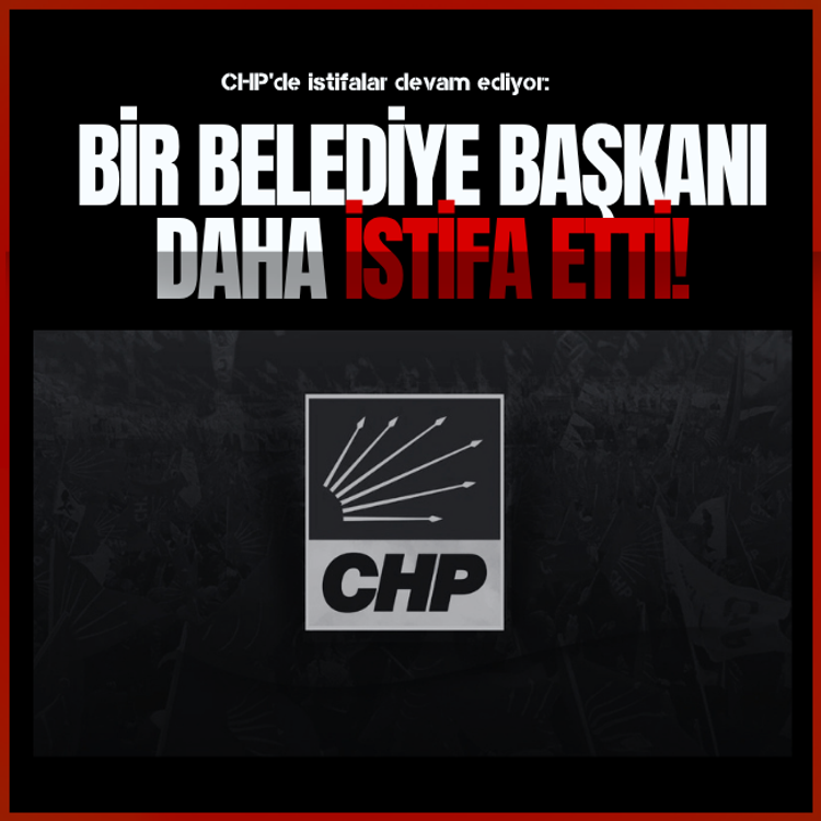 CHP'de istifalar devam ediyor: Bir belediye başkanı daha istifa etti!
