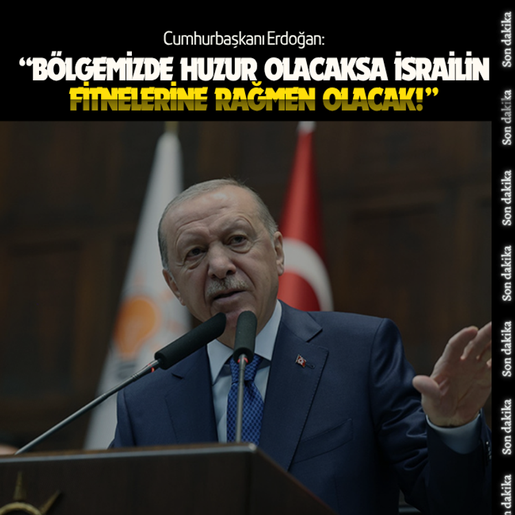 Cumhurbaşkanı Erdoğan:  Bölgemizde huzur olacaksa israilin fitnelerine rağmen olacak!