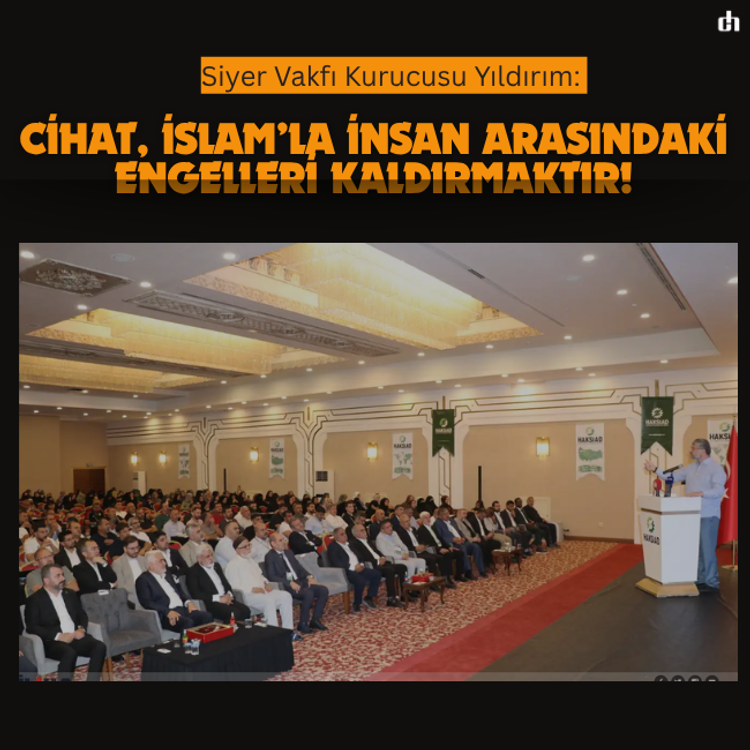 Siyer Vakfı Kurucusu Yıldırım: Cihat, İslam’la insan arasındaki engelleri kaldırmaktır!