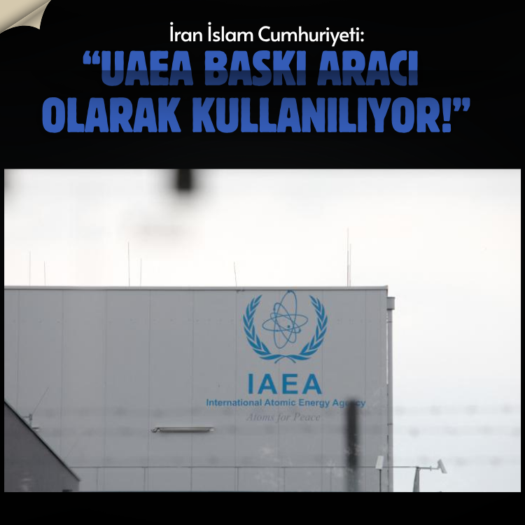 İran İslam Cumhuriyeti: UAEA baskı aracı olarak kullanılıyor!