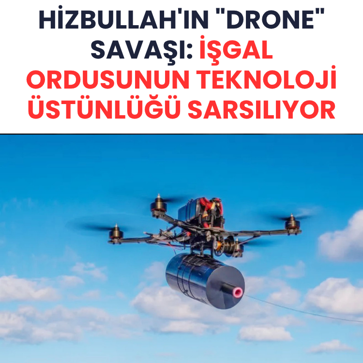 Hizbullah'ın "drone" savaşı: İşgal ordusunun teknoloji üstünlüğü sarsılıyor