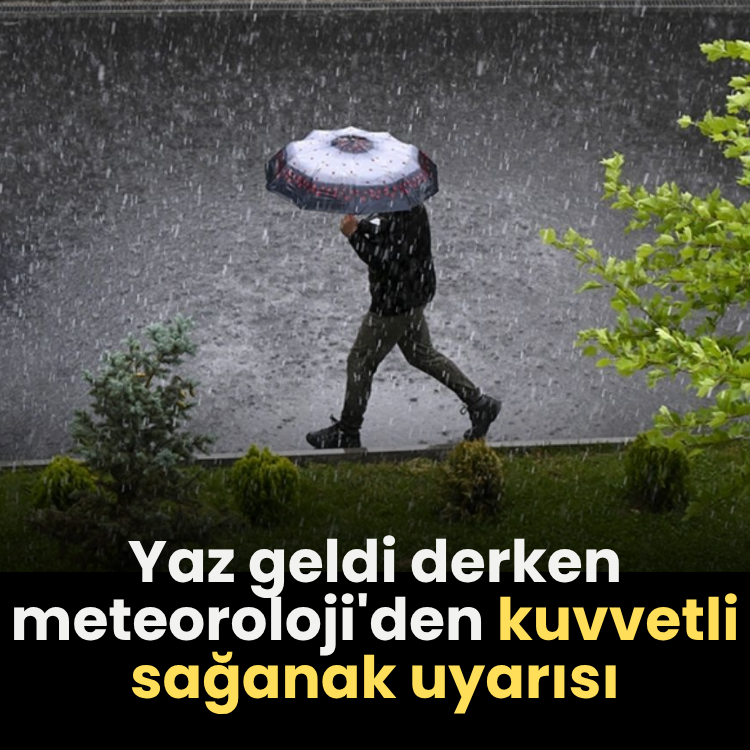 Yaz geldi derken meteoroloji'den kuvvetli sağanak yağış uyarısı