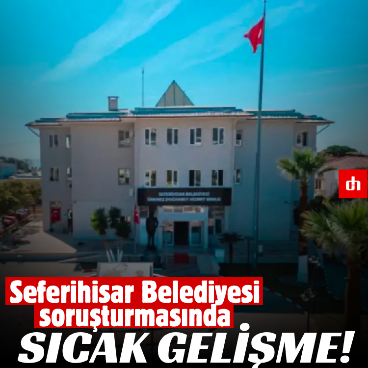 Seferihisar Belediyesi soruşturmasında sıcak gelişme!