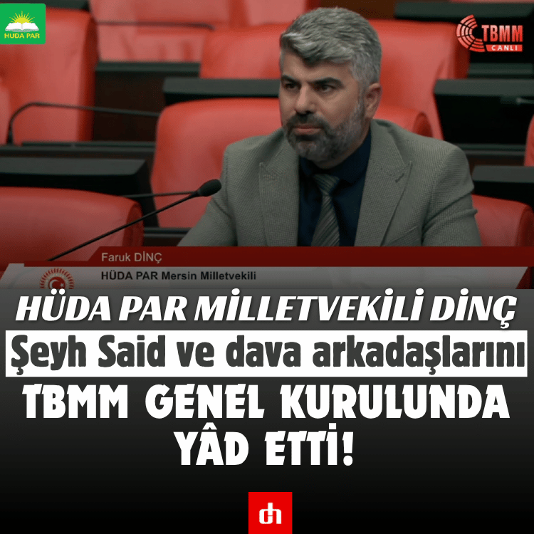 HÜDA PAR Milletvekili Dinç, Şeyh Said ve dava arkadaşlarını TBMM Genel Kurulunda yâd etti!