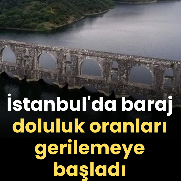 İstanbul'da baraj doluluk oranları gerilemeye başladı