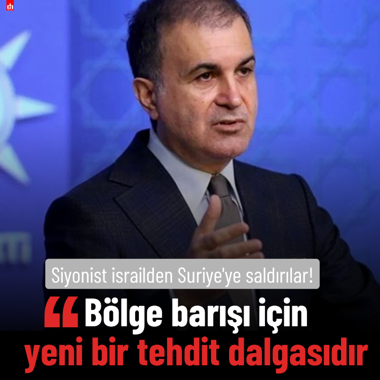 Siyonist israilden Suriye'ye saldırılar! Ömer Çelik'ten tepki: Yeni bir tehdit dalgasıdır!